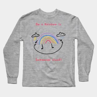 Be a rainbow in someones cloud Long Sleeve T-Shirt